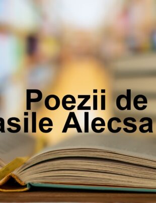 Poezii De Vasile Alecsandri – Cele Mai Frumoase Versuri Scrise De Vasile Alecsandri